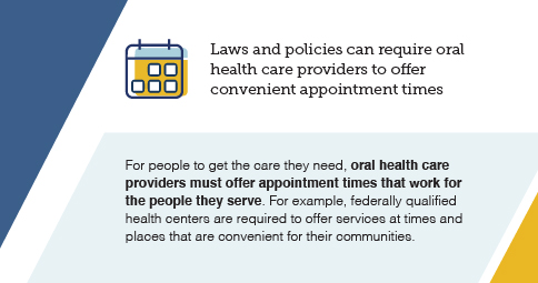Laws and policies can require oral health care providers to offer convenient appointment times.