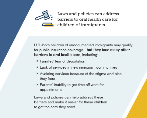 Laws and policies can address barriers to oral health care for children of immigrants.