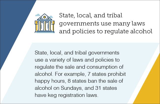 State, local, and tribal governments use many laws and policies to regular alcohol.