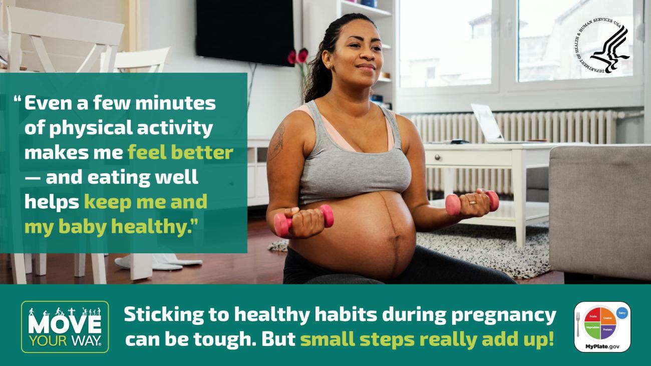A pregnant woman exercises in her home, a quote reads: "Even a few minutes of physical activity makes me feel better - and eating well help keeps me and my baby healthy." 
